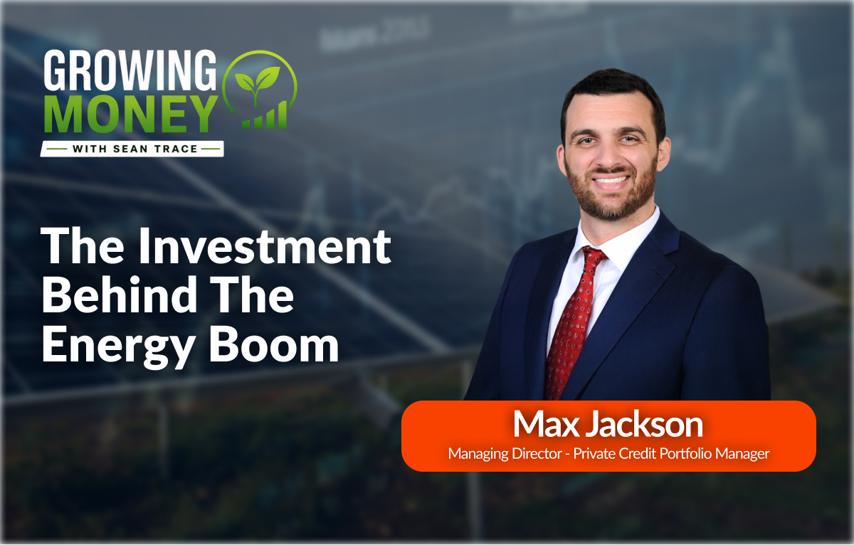 Max Jackson, Managing Director and Private Credit Portfolio Manager, on Growing Money with Sean Trace discussing the investment behind the energy boom